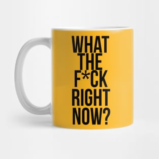 What The F*ck Right Now? Mug